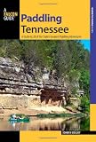 Paddling Tennessee: A Guide to 38 of the State s Greatest Paddling Adventures (Falcon Guide - Where to Paddle)