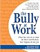 The Bully at Work: What You Can Do to Stop the Hurt and Reclaim Your Dignity on the Job by Gary Namie Ph.D.