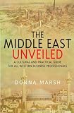 The Middle East Unveiled: A cultural and practical guide for all Western business professionals