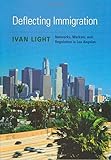 Deflecting immigration : networks, markets, and regulation in Los Angeles