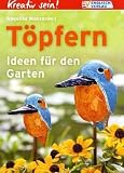 Kreativ sein! T&ouml;pfern: Ideen f&uuml;r den Garten - Angelika Massenkeil