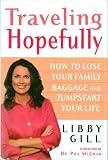 Traveling Hopefully: How to Lose Your Family Baggage and Jumpstart Your Life by Libby Gill - First Edition 1st Printing 2004