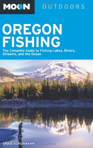 Moon Oregon Fishing: The Complete Guide to Fishing Lakes, Rivers, Streams, and the Ocean (Moon Outdoors)