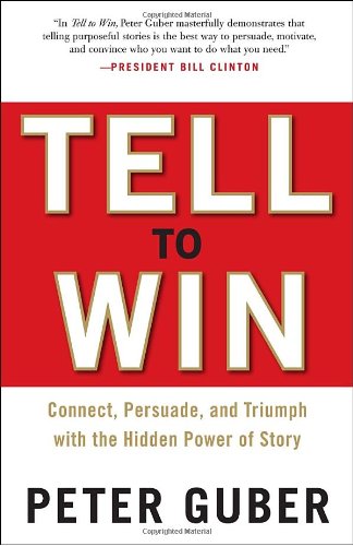 Tell to Win: Connect, Persuade, and Triumph with the Hidden Power of Story