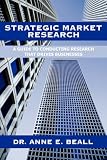 Strategic Market Research: A Guide to Conducting Research that Drives Businesses