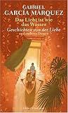 Das Licht ist wie das Wasser: Geschichten von der Liebe und anderen Dingen - Gabriel Garcia Marquez