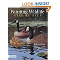 Painting Wildlife Step by Step: Learn from 50 Demonstrations How to Capture Realistic Textures in Watercolour, Oil and Acrylic (North Light Classics)
