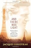 And There Was Light: The Extraordinary Memoir of a Blind Hero of the French Resistance in World War II