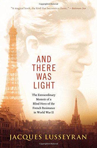 and there was light the extraordinary memoir of a blind hero of the french resistance in world war ii
