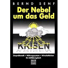 Der Nebel um das Geld: Zinsproblematik - W�hrungssysteme - Wirtschaftskrisen. Ein Aufkl�rungsbuch