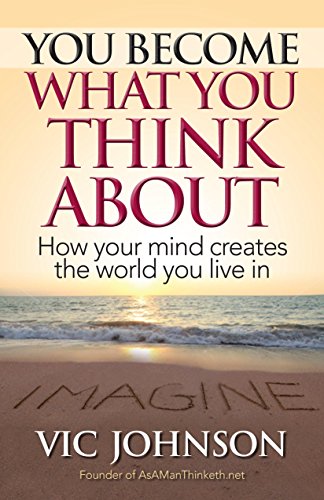 You Become What You Think About: How Your Mind Creates The World You Live In