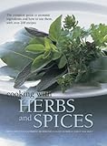 Cooking with Herbs and Spices: The Complete Guide To Aromatic Ingredients And How To Use Them, With Over 200 Recipes