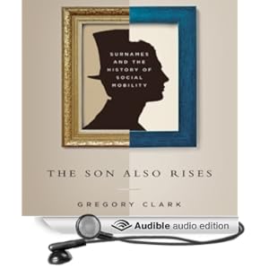 The Son Also Rises - Surnames and the History of Social Mobility - Gregory Clark