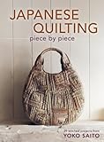 Japanese Quilting Piece by Piece: 29 Stitched Projects from Yoko Saito