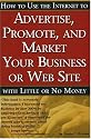 How to Use the Internet to Advertise, Promote and Market Your Business or Website with Little or No Money