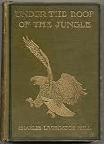 Under The Roof of the Jungle: A Book of Animal Life in the Guiana Wilds
