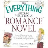The Everything Guide to Writing a Romance Novel: From writing the perfect love scene to finding the right publisher--All you need to fulfill your dreams (Everything Series)