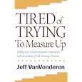 Tired of Trying to Measure Up: Getting Free from the Demands, Expectations, and Intimidation of Well-Meaning People