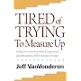 Tired of Trying to Measure Up: Getting Free from the Demands, Expectations, and Intimidation of Well-Meaning People