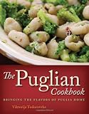 The Puglian Cookbook: Bringing the Flavors of Puglia Home