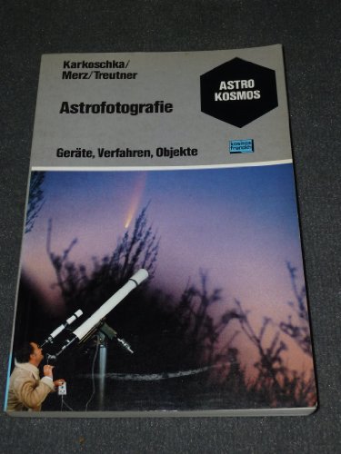 Astrofotografie: Wie fotografiere ich Sonne, Mond, Planeten, Sterne, Kometen und Satelliten? : Gerate, Verfahren, Objekte (Astrokosmos) (German Edition)