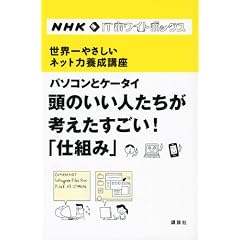 NHK ITホワイトボックス 世界一やさしいネット力養成講座 パソコンとケータイ 頭のいい人たちが考えたすごい!「仕組み」 (NHK ITホワイトボックス―世界一やさしいネット力養成講座)