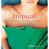 the tropical spa asian secrets of health beauty and relaxation