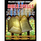 BIBLE SPELLS: Obtain Your Every Desire By Activating The Secret Meaning of Hundreds of Biblical Verses
