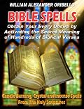 BIBLE SPELLS: Obtain Your Every Desire By Activating The Secret Meaning of Hundreds of Biblical Verses