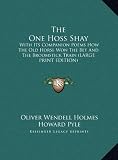 The One Hoss Shay: With Its Companion Poems How The Old Horse Won The Bet And The Broomstick Train (LARGE PRINT EDITION)