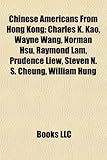 Chinese Americans from Hong Kong: Charles K. Kao, Wayne Wang, Norman Hsu, Raymond Lam, Prudence Liew, Steven N. S. Cheung, William Hung-