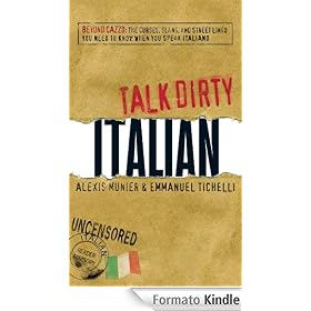 Talk Dirty Italian: Beyond Cazzo: The Curses, Slang, and Street Lingo You Need to Know When You Speak Italiano