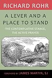 Lever and a Place to Stand, A: The Contemplative Stance, the Active Prayer