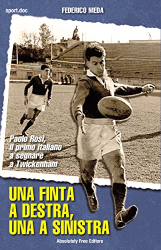 Una finta a destra, una a sinistra: Paolo Rosi, il primo italiano a segnare a Twickenham (Sport.doc) (Italian Edition)