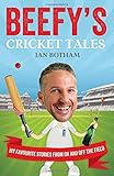 Beefy's cricket tales : my favourite stories from on and off the field