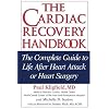 The Cardiac Recovery Handbook: The Complete Guide to Life After Heart Attack or Heart Surgery, Second Edition