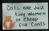 CAT PLAQUE - CATS ARE JUST TINY WOMEN IN CHEAP FUR COATS