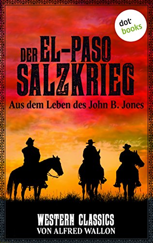 Der El-Paso-Salzkrieg - Aus dem Leben des John B. Jones: Western-Classics-Roman - Band 6 (Western Classics) (German Edition)