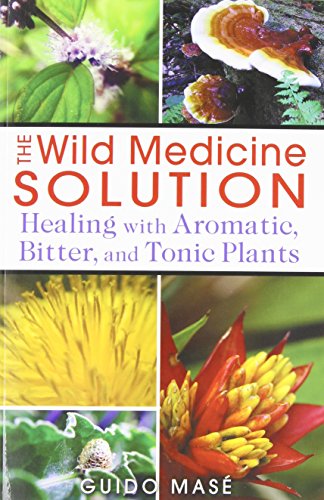 The Wild Medicine Solution: Healing with Aromatic, Bitter, and Tonic Plants