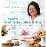 the new southern latino table recipes that bring together the bold and beloved flavors of latin america and the