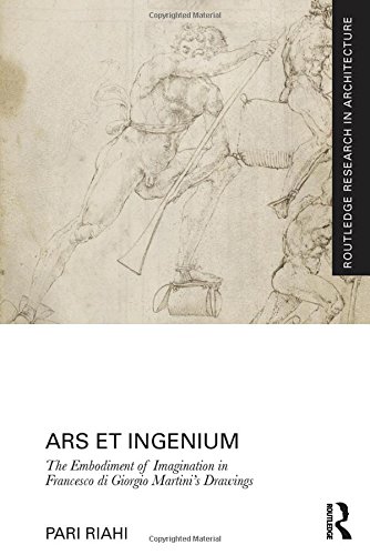 Ars et Ingenium: The Embodiment of Imagination in Francesco di Giorgio Martini's Drawings (Routledge Research in Architecture)