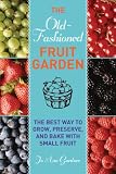 Old-Fashioned Fruit Garden: The Best Way to Grow, Preserve, and Bake with Small Fruit