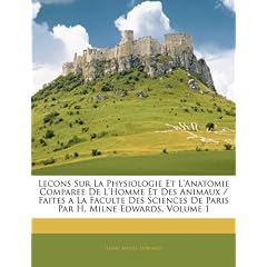 Lecons Sur La Physiologie Et L'Anatomie Comparee de L'Homme Et Des Animaux / Faites a la Faculte Des Sciences de Paris Par H. Milne Edwards, Volume 1
