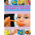 Healthy Home-made Food for Babies and Toddlers: 150 Tasty Fuss-free Recipes for Busy Families