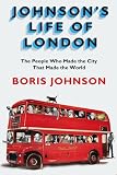 Johnson's Life of London: The People Who Made the City that Made the World