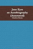 Jane Eyre an Autobiography (Annotated)