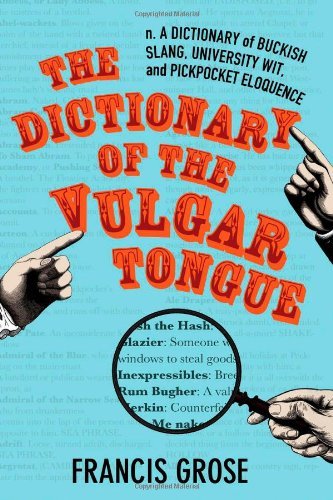 By Francis Grose The Dictionary of the Vulgar Tongue: A Dictionary of Buckish Slang, University Wit, and Pickpocket E [Hardcover]