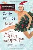 Es ist ein Mann entsprungen: 1 - Stille Nacht, sinnliche Nacht 2 - Silvester werden W&uuml;nsche wahr 3 - K&uuml;ss mich, Weihnachtsmann - Carly Phillips, Janelle Denison, Jacquie D'Alessandro