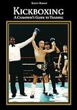 Kickboxing: A Champion's Guide to Training