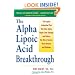 Alpha Lipoic Acid Breakthrough: The Superb Antioxidant That May Slow Aging, Repair Liver Damage, and Reduce the Risk of Cancer, Heart Disease, and Diabetes
